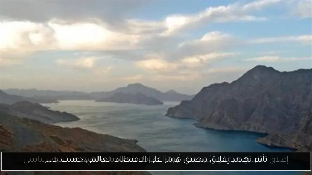 تأثير تهديد إغلاق مضيق هرمز على الاقتصاد العالمي حسب خبير