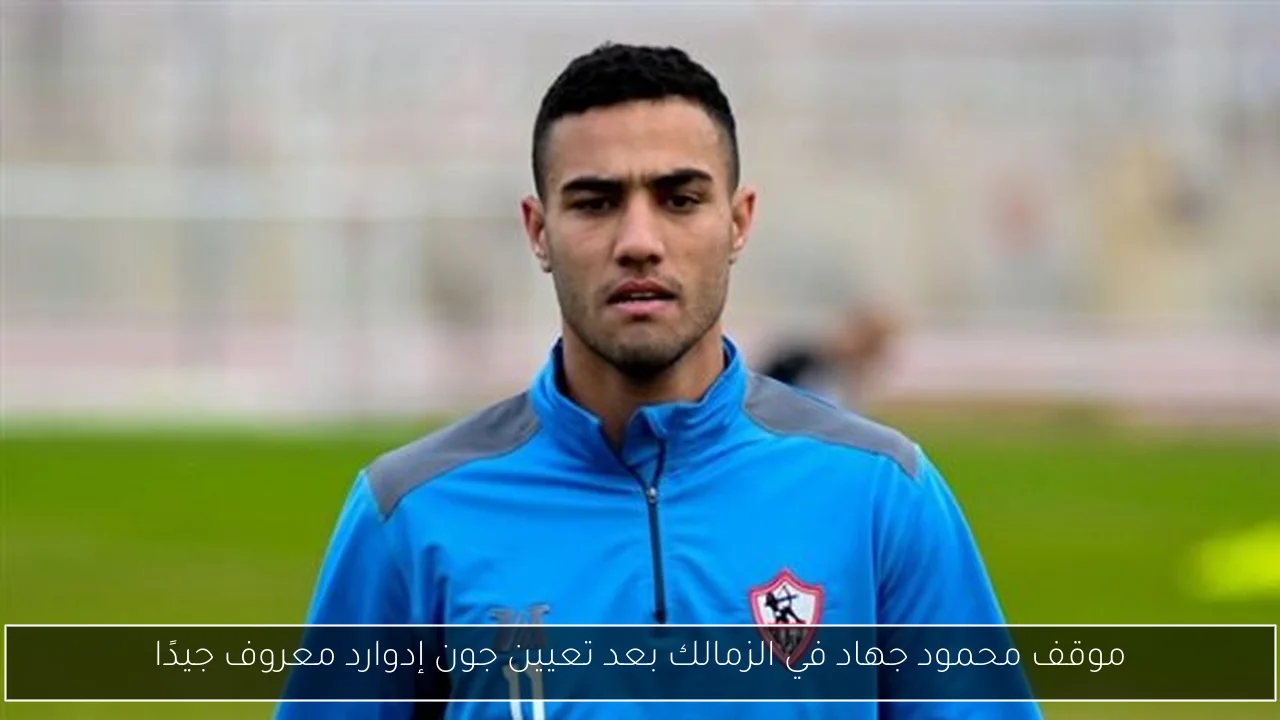 موقف محمود جهاد في الزمالك بعد تعيين جون إدوارد معروف جيدًا