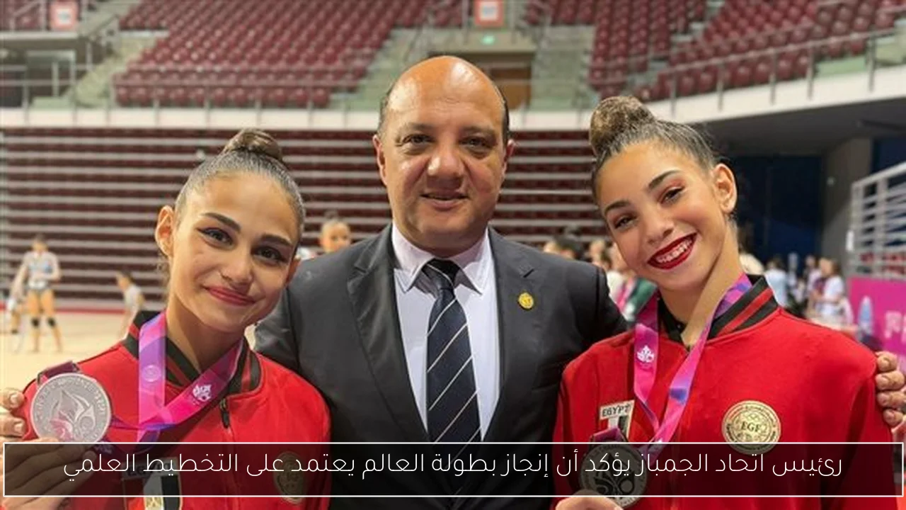 رئيس اتحاد الجمباز يؤكد أن إنجاز بطولة العالم يعتمد على التخطيط العلمي