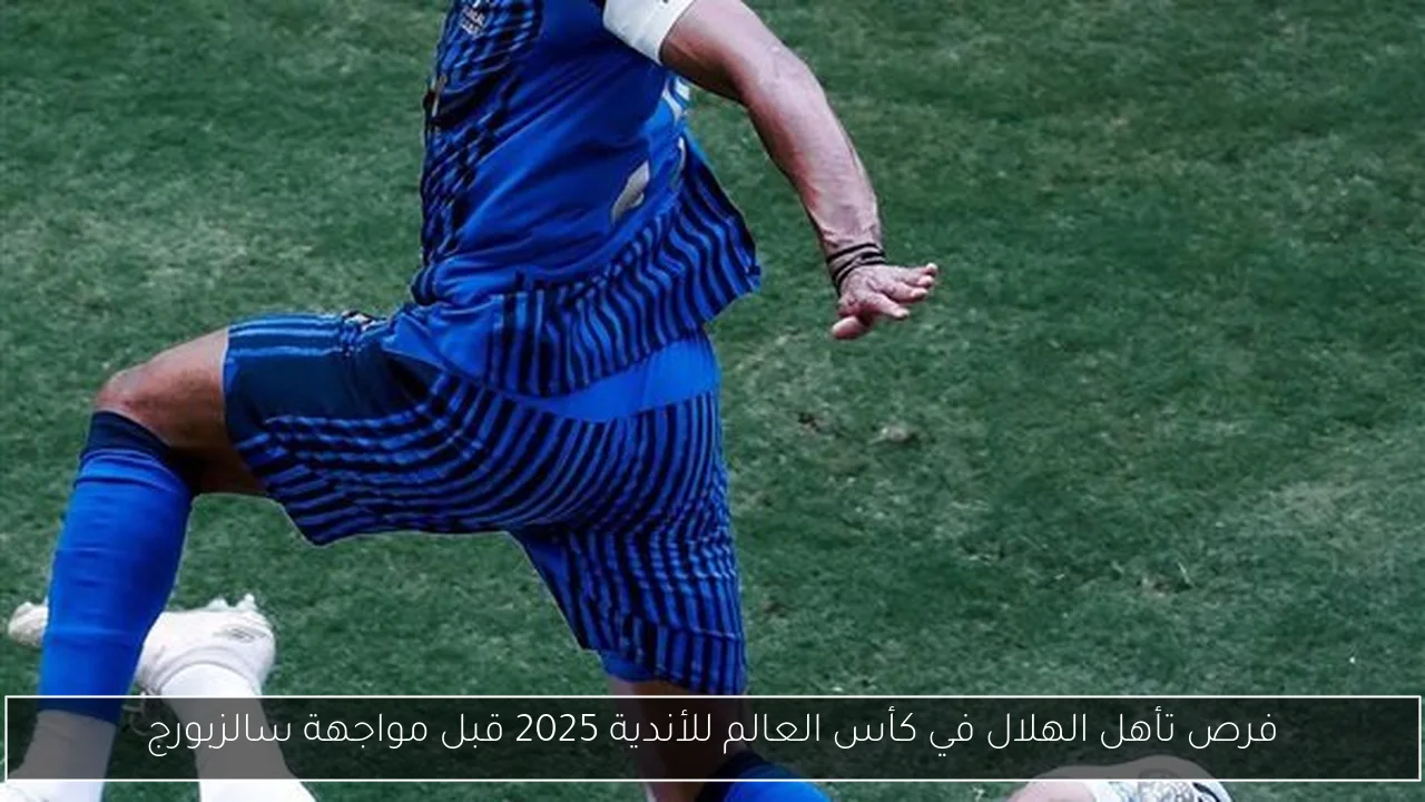 فرص تأهل الهلال في كأس العالم للأندية 2025 قبل مواجهة سالزبورج