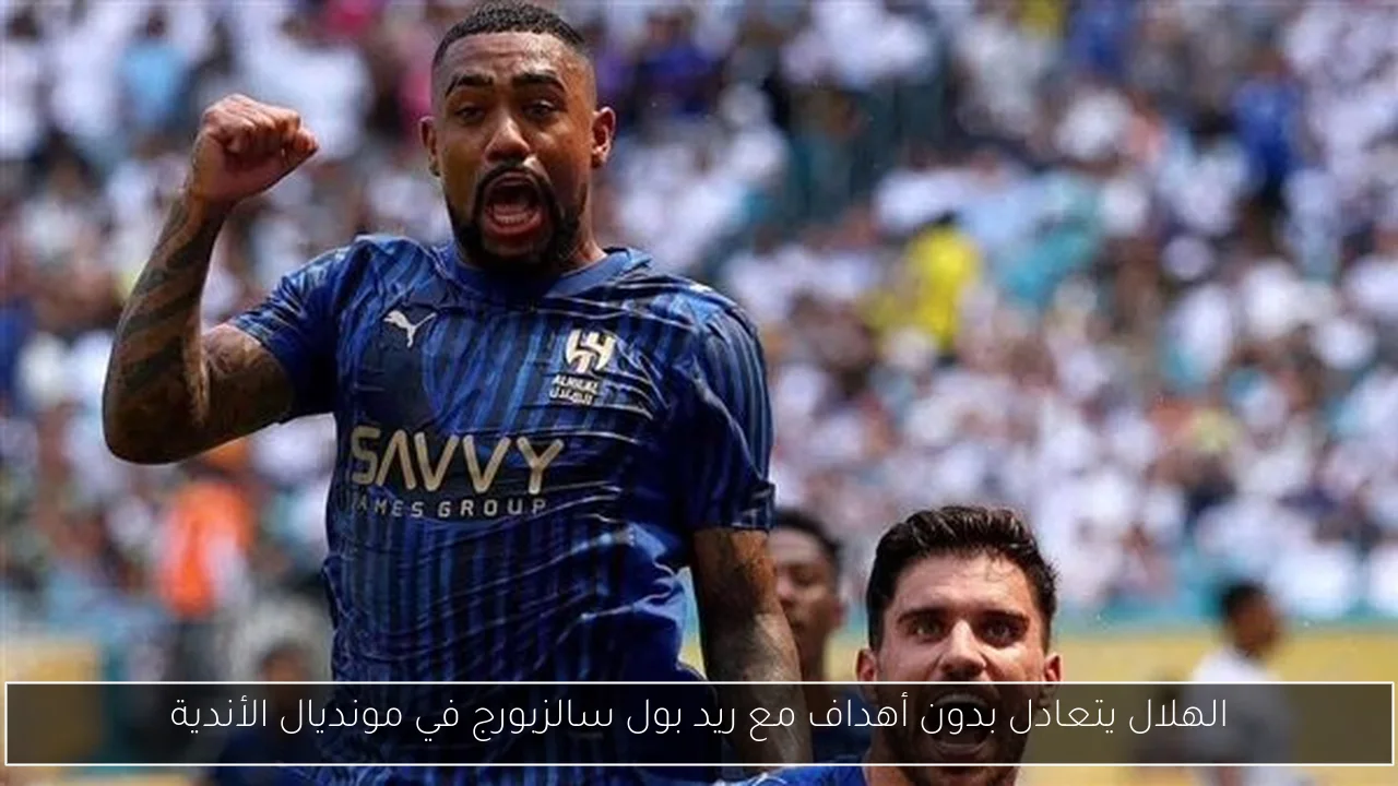 الهلال يتعادل بدون أهداف مع ريد بول سالزبورج في مونديال الأندية