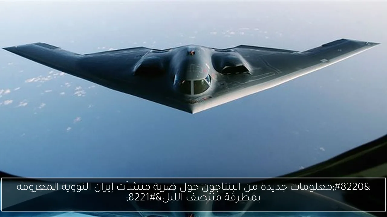 “معلومات جديدة من البنتاجون حول ضربة منشآت إيران النووية المعروفة بمطرقة منتصف الليل”