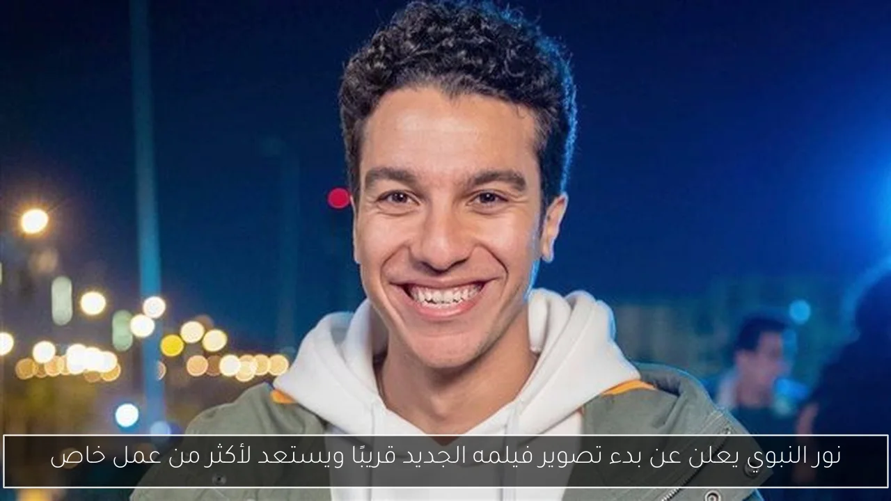 نور النبوي يعلن عن بدء تصوير فيلمه الجديد قريبًا ويستعد لأكثر من عمل خاص