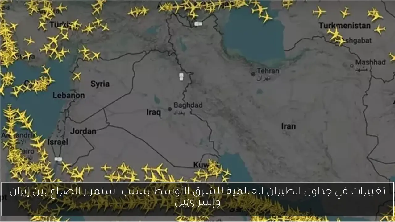 تغييرات في جداول الطيران العالمية للشرق الأوسط بسبب استمرار الصراع بين إيران وإسرائيل