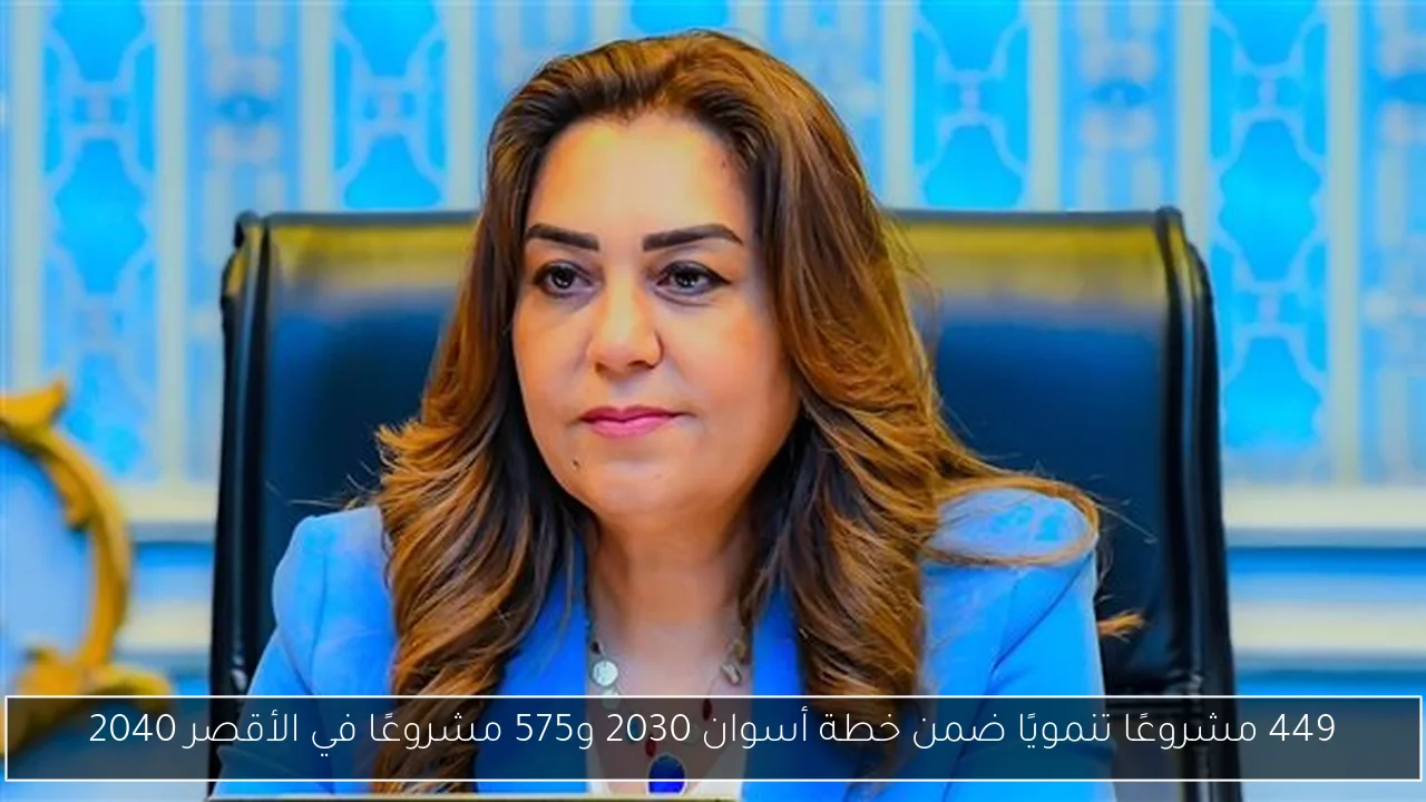 449 مشروعًا تنمويًا ضمن خطة أسوان 2030 و575 مشروعًا في الأقصر 2040