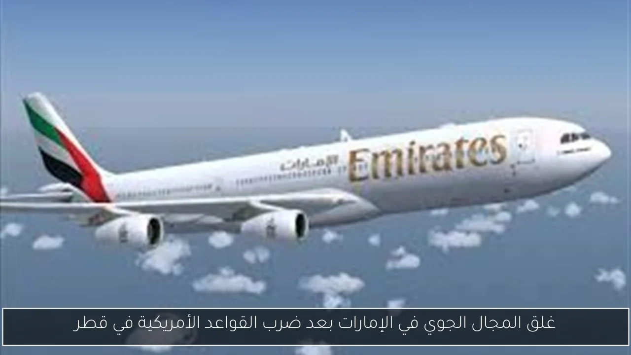 غلق المجال الجوي في الإمارات بعد ضرب القواعد الأمريكية في قطر