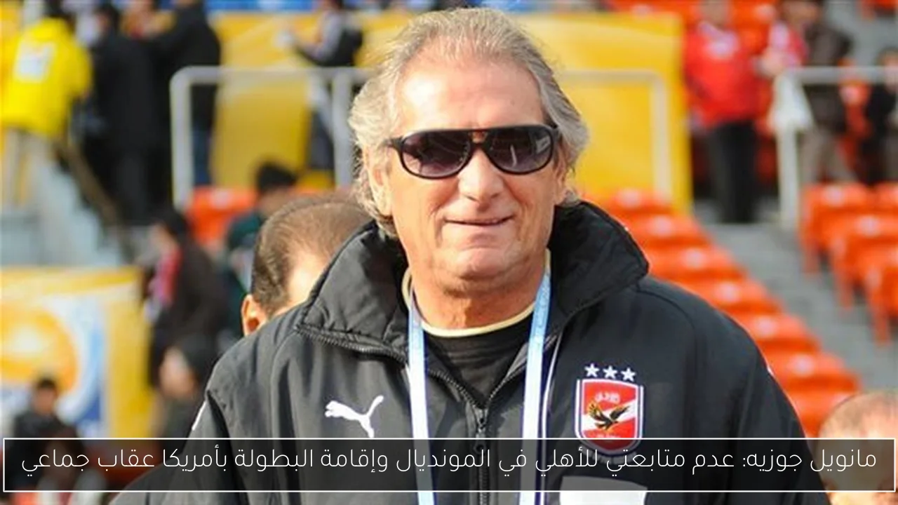 مانويل جوزيه: عدم متابعتي للأهلي في المونديال وإقامة البطولة بأمريكا عقاب جماعي