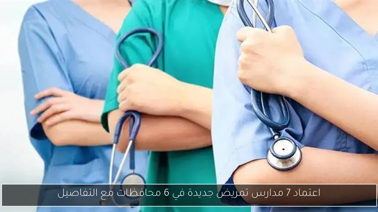 اعتماد 7 مدارس تمريض جديدة في 6 محافظات مع التفاصيل