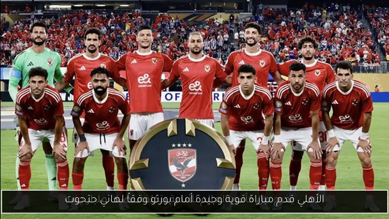 الأهلي قدم مباراة قوية وجيدة أمام بورتو وفقاً لهاني حتحوت