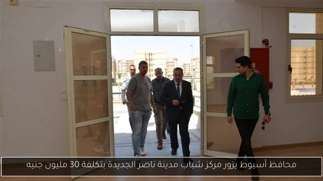 محافظ أسيوط يزور مركز شباب مدينة ناصر الجديدة بتكلفة 30 مليون جنيه