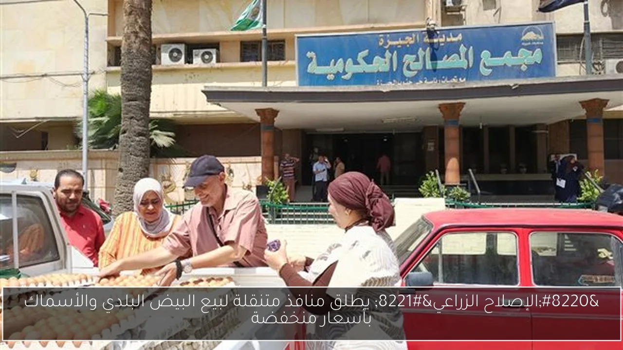 “الإصلاح الزراعي” يطلق منافذ متنقلة لبيع البيض البلدي والأسماك بأسعار منخفضة