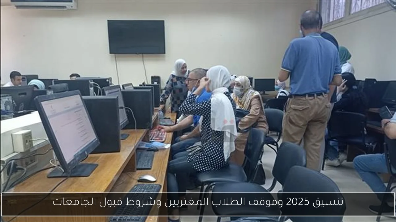 تنسيق 2025 وموقف الطلاب المغتربين وشروط قبول الجامعات