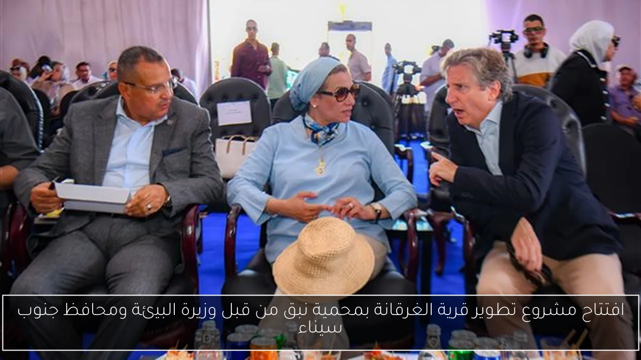 افتتاح مشروع تطوير قرية الغرقانة بمحمية نبق من قبل وزيرة البيئة ومحافظ جنوب سيناء