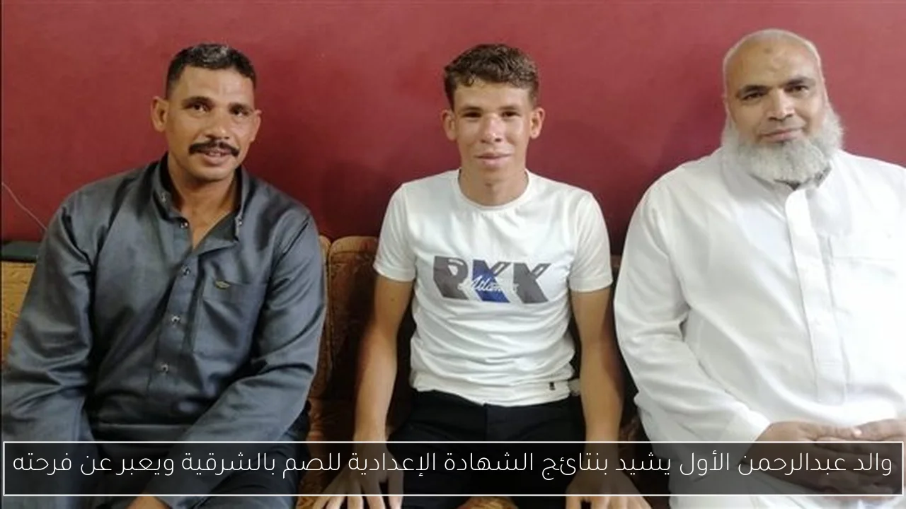 والد عبدالرحمن الأول يشيد بنتائج الشهادة الإعدادية للصم بالشرقية ويعبر عن فرحته