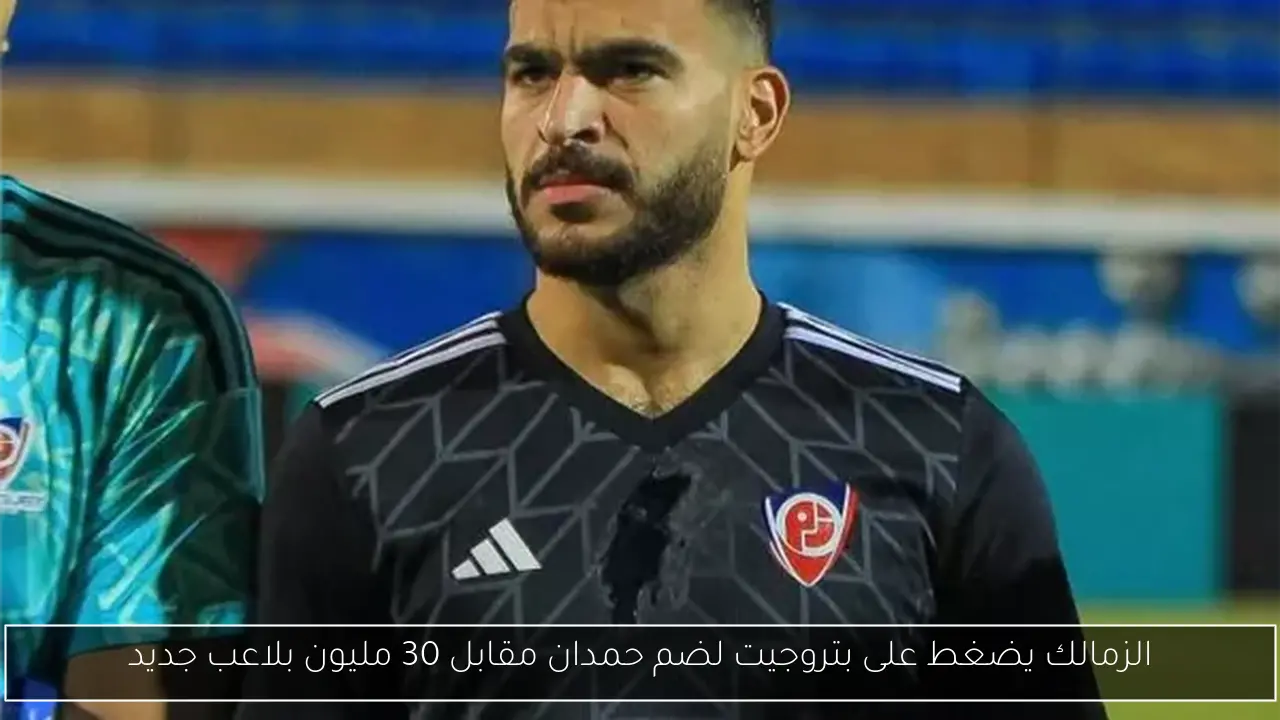 الزمالك يضغط على بتروجيت لضم حمدان مقابل 30 مليون بلاعب جديد