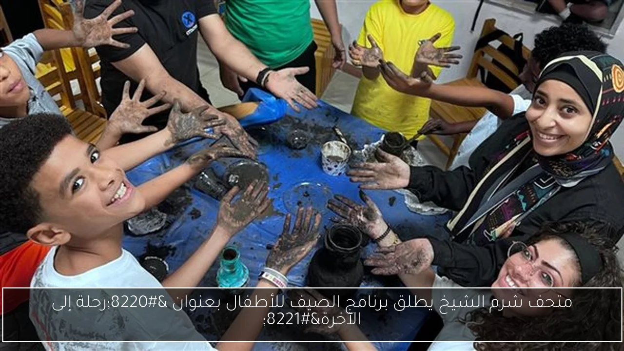 متحف شرم الشيخ يطلق برنامج الصيف للأطفال بعنوان “رحلة إلى الآخرة”