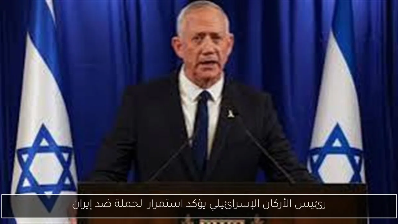 رئيس الأركان الإسرائيلي يؤكد استمرار الحملة ضد إيران