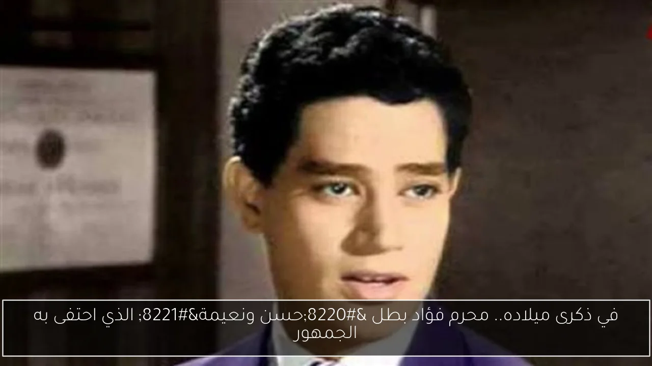 في ذكرى ميلاده.. محرم فؤاد بطل “حسن ونعيمة” الذي احتفى به الجمهور