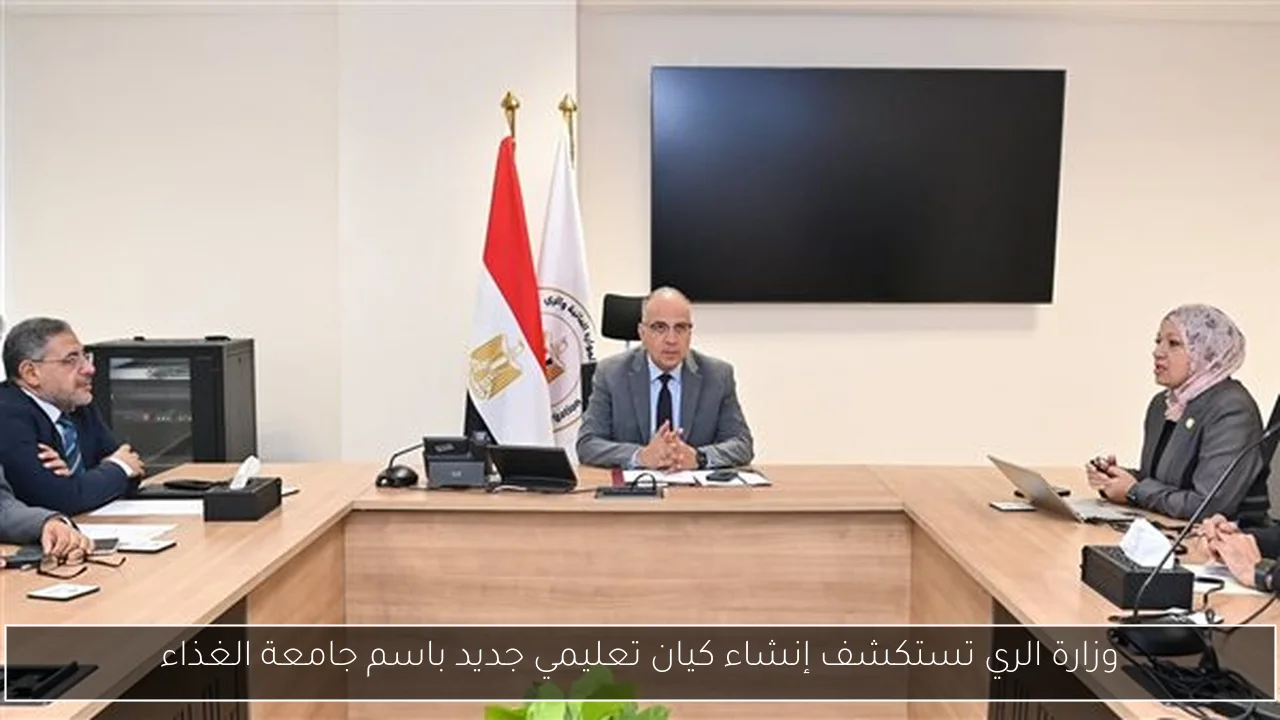 وزارة الري تستكشف إنشاء كيان تعليمي جديد باسم جامعة الغذاء
