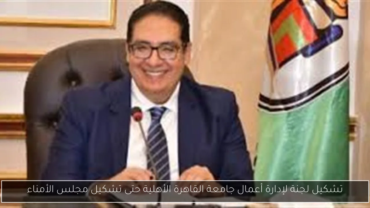 تشكيل لجنة لإدارة أعمال جامعة القاهرة الأهلية حتى تشكيل مجلس الأمناء