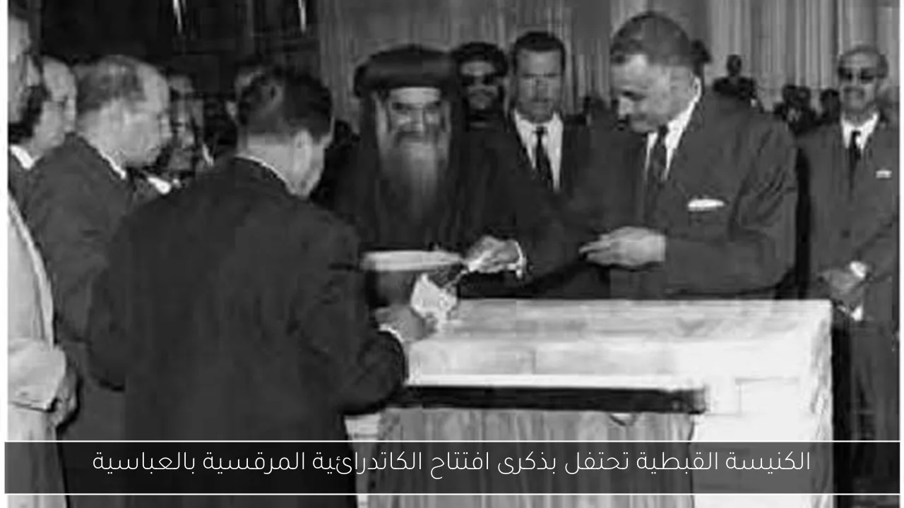 الكنيسة القبطية تحتفل بذكرى افتتاح الكاتدرائية المرقسية بالعباسية
