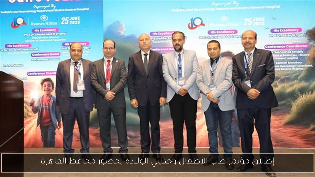 إطلاق مؤتمر طب الأطفال وحديثي الولادة بحضور محافظ القاهرة