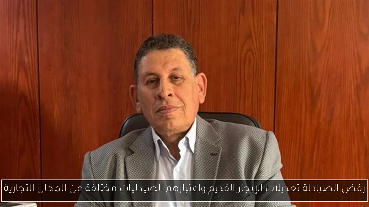 رفض الصيادلة تعديلات الإيجار القديم واعتبارهم الصيدليات مختلفة عن المحال التجارية