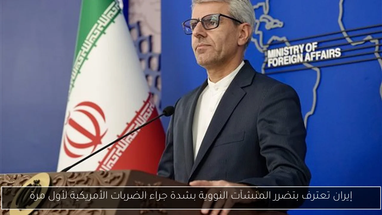 إيران تعترف بتضرر المنشآت النووية بشدة جراء الضربات الأمريكية لأول مرة