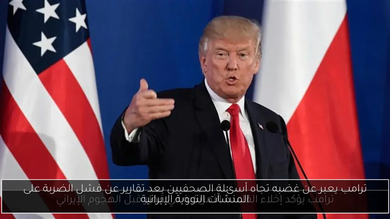 ترامب يعبر عن غضبه تجاه أسئلة الصحفيين بعد تقارير عن فشل الضربة على المنشآت النووية الإيرانية