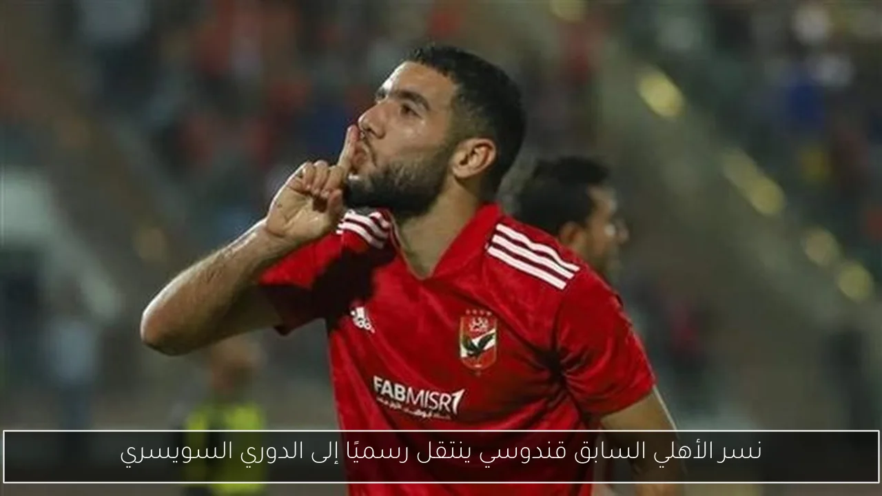 نسر الأهلي السابق قندوسي ينتقل رسميًا إلى الدوري السويسري