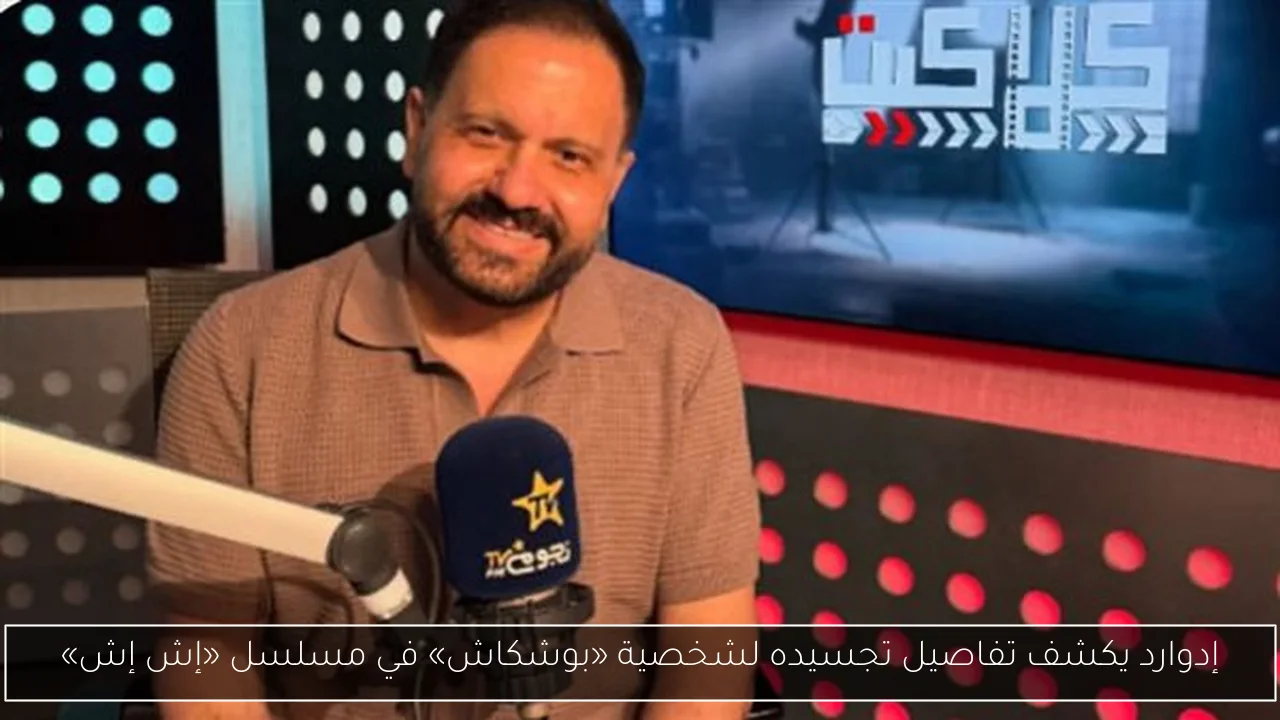 إدوارد يكشف تفاصيل تجسيده لشخصية «بوشكاش» في مسلسل «إش إش»