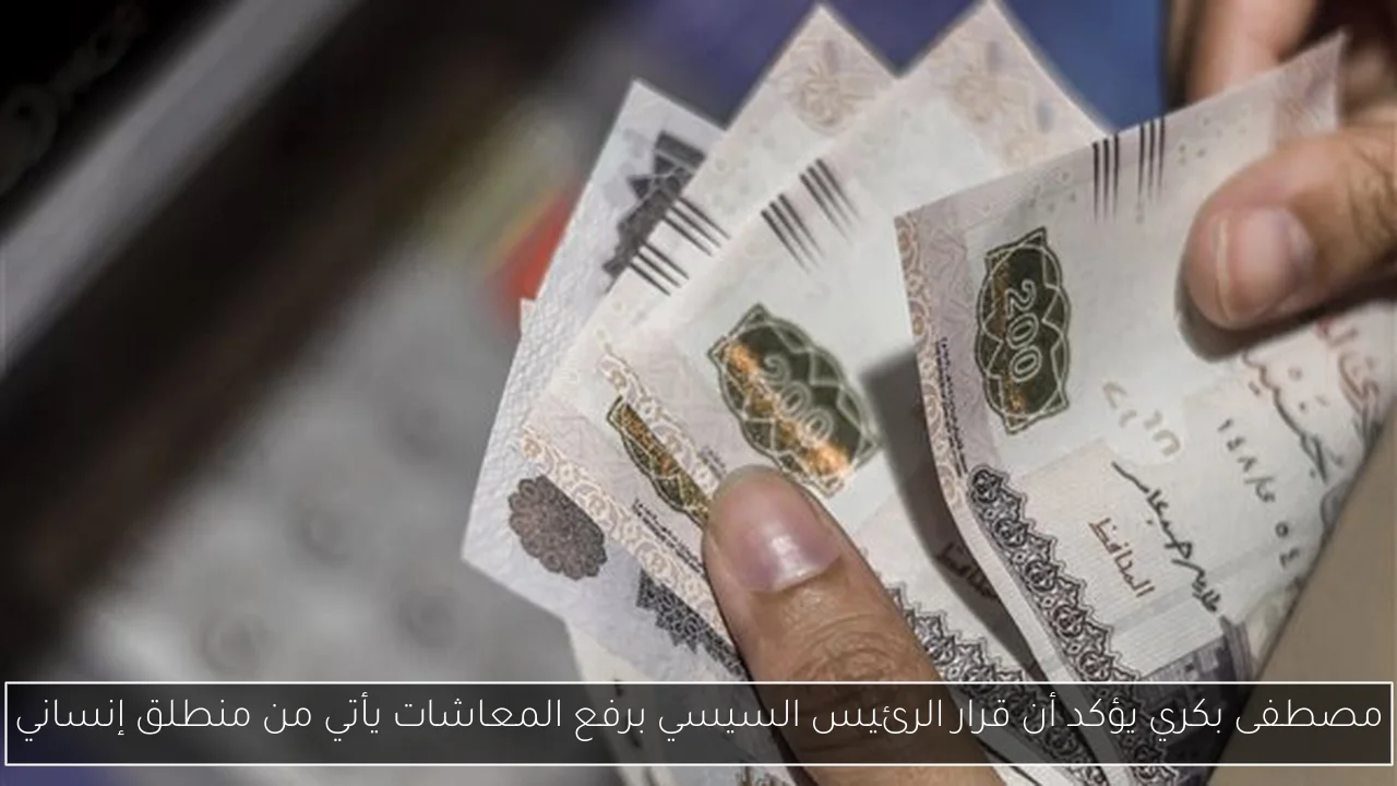 مصطفى بكري يؤكد أن قرار الرئيس السيسي برفع المعاشات يأتي من منطلق إنساني