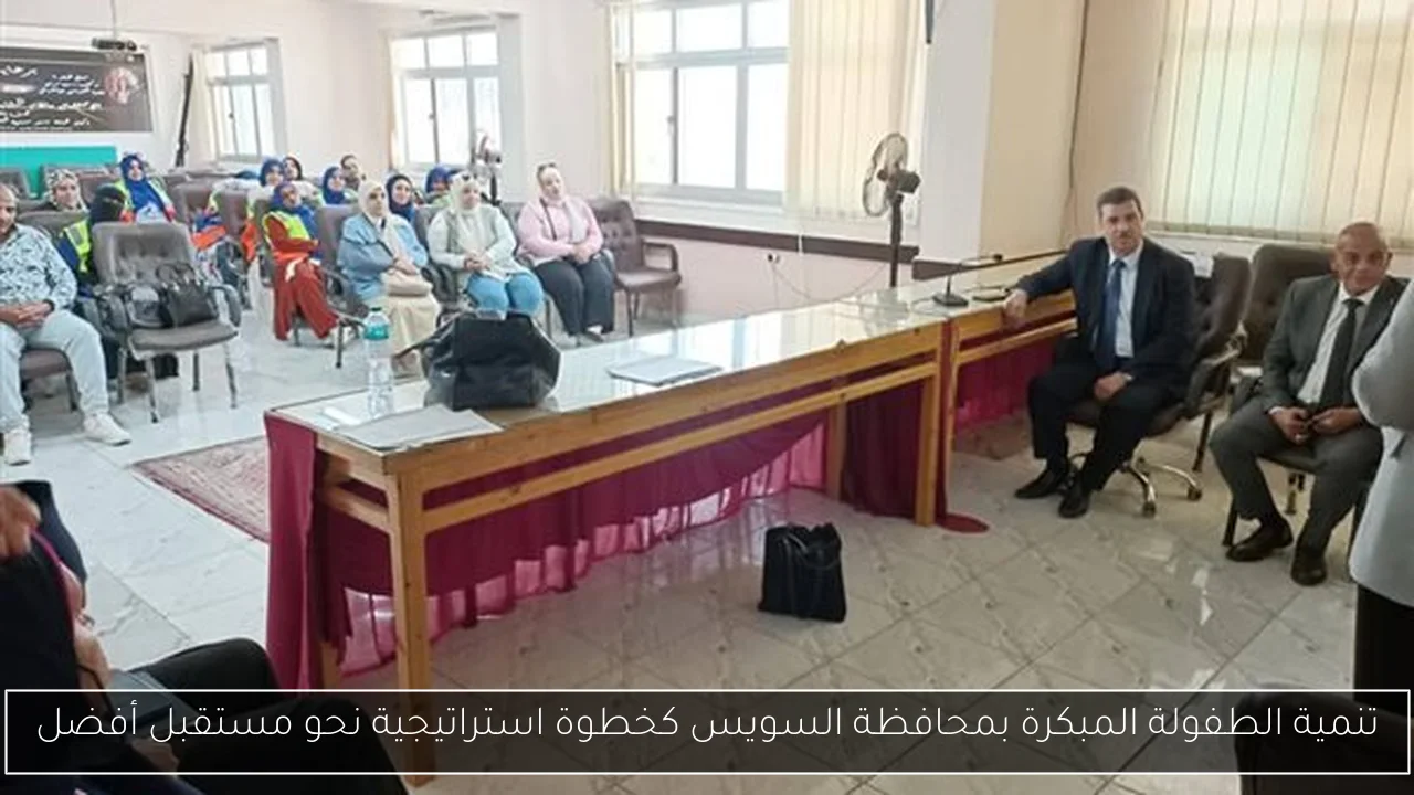 تنمية الطفولة المبكرة بمحافظة السويس كخطوة استراتيجية نحو مستقبل أفضل