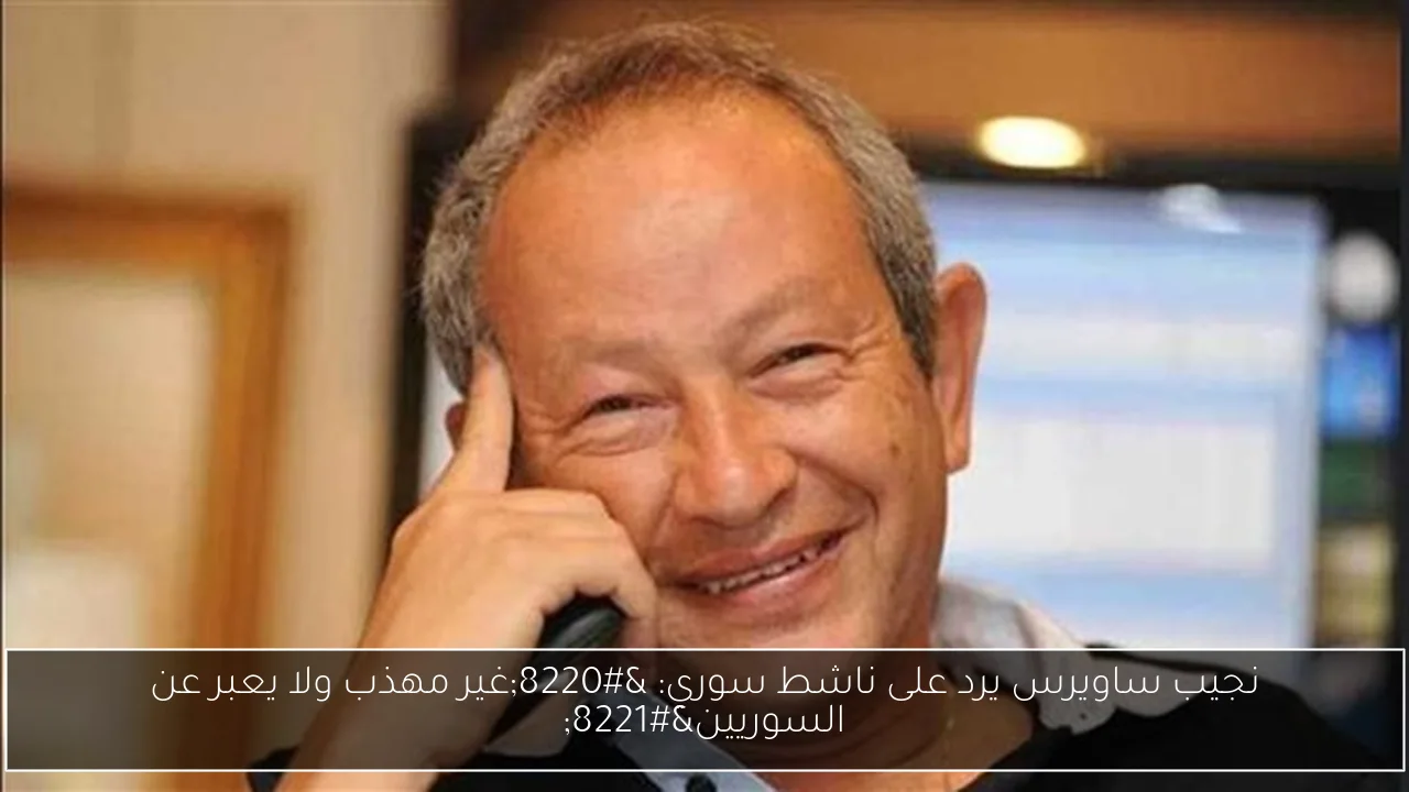 نجيب ساويرس يرد على ناشط سوري: “غير مهذب ولا يعبر عن السوريين”