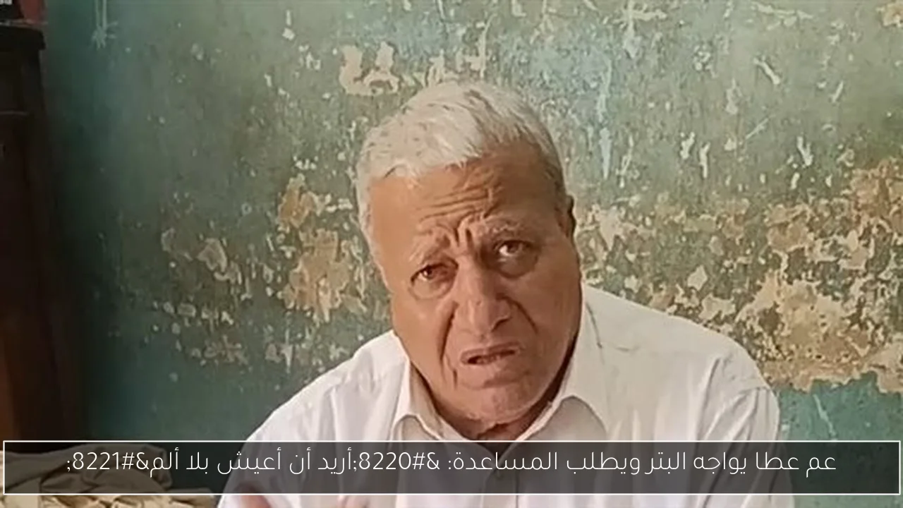 عم عطا يواجه البتر ويطلب المساعدة: “أريد أن أعيش بلا ألم”