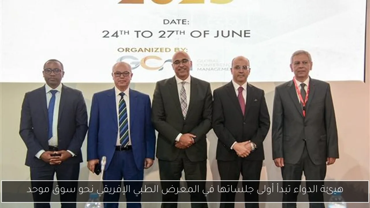 هيئة الدواء تبدأ أولى جلساتها في المعرض الطبي الإفريقي نحو سوق موحد