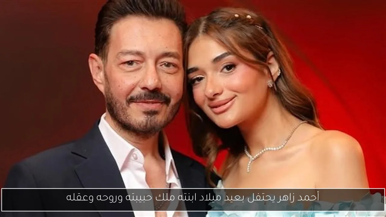أحمد زاهر يحتفل بعيد ميلاد ابنته ملك حبيبته وروحه وعقله
