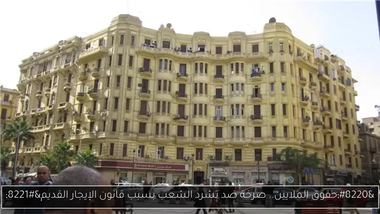 “حقوق الملايين.. صرخة ضد تشرد الشعب بسبب قانون الإيجار القديم”