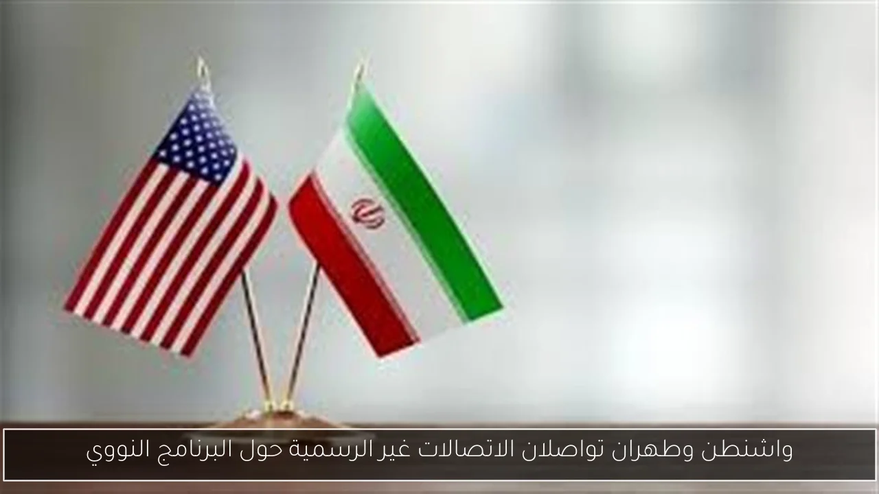 واشنطن وطهران تواصلان الاتصالات غير الرسمية حول البرنامج النووي