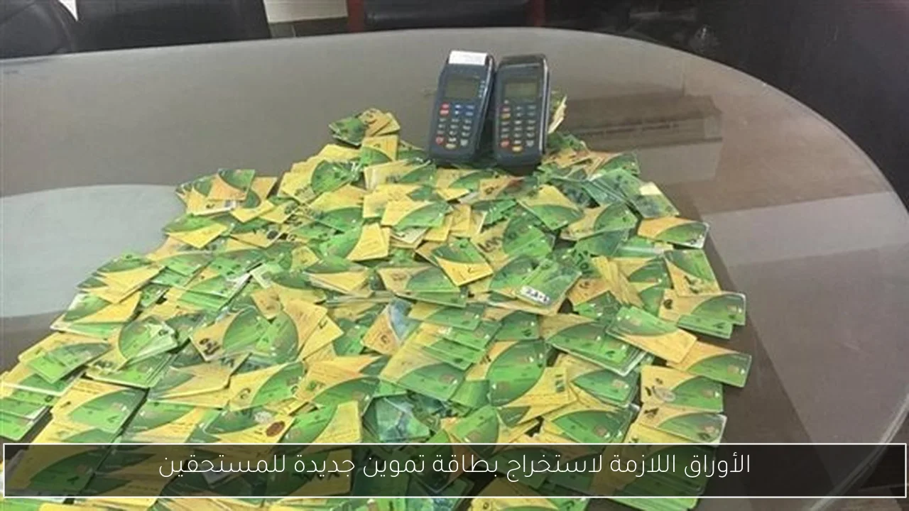 الأوراق اللازمة لاستخراج بطاقة تموين جديدة للمستحقين