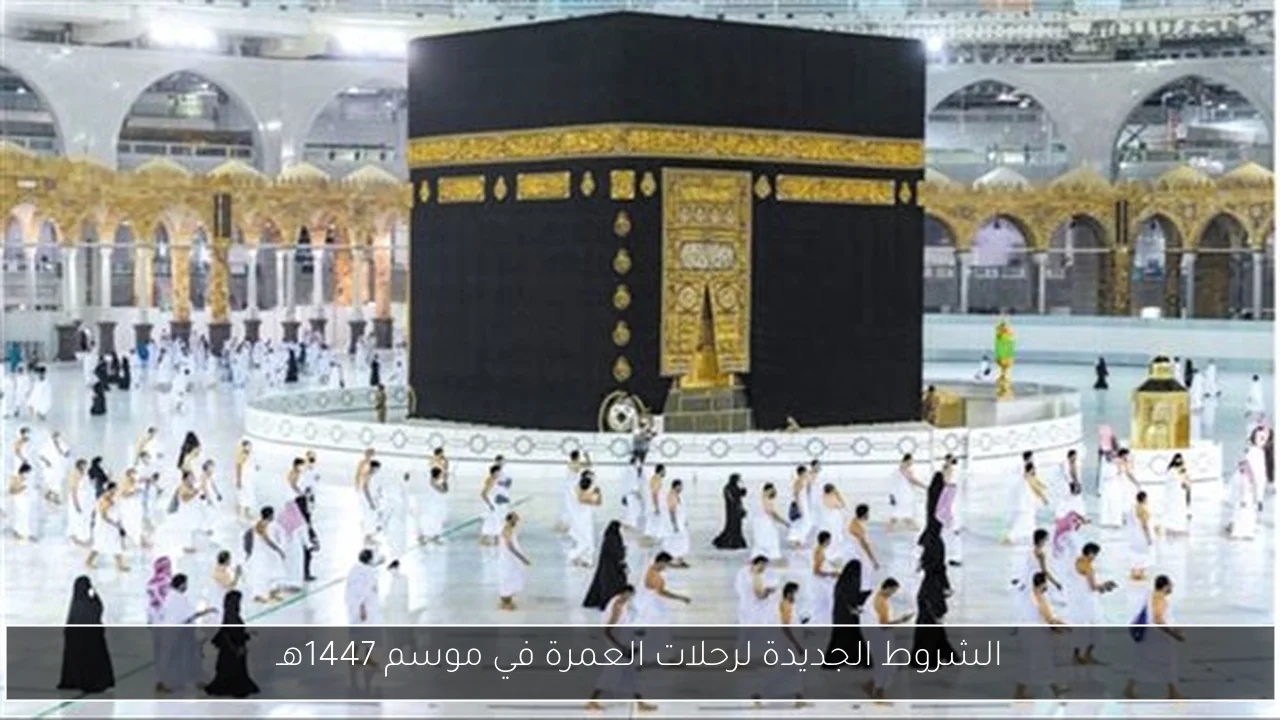 الشروط الجديدة لرحلات العمرة في موسم 1447هـ