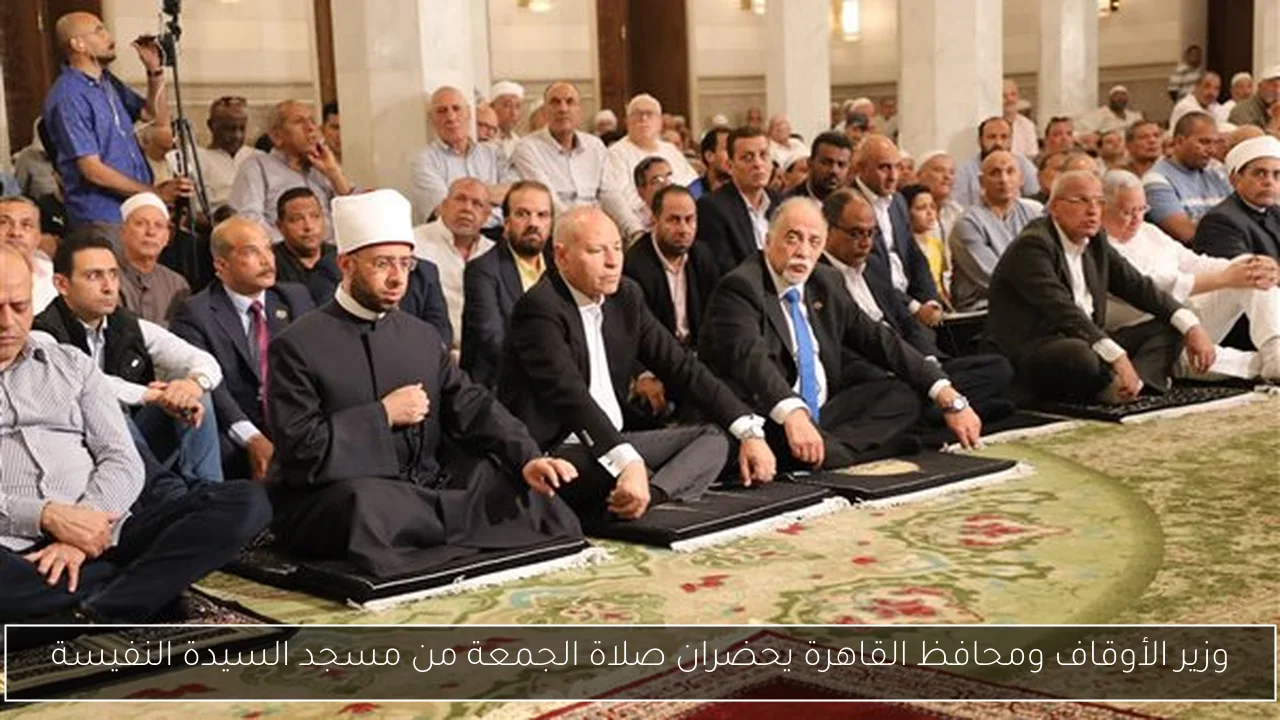 وزير الأوقاف ومحافظ القاهرة يحضران صلاة الجمعة من مسجد السيدة النفيسة