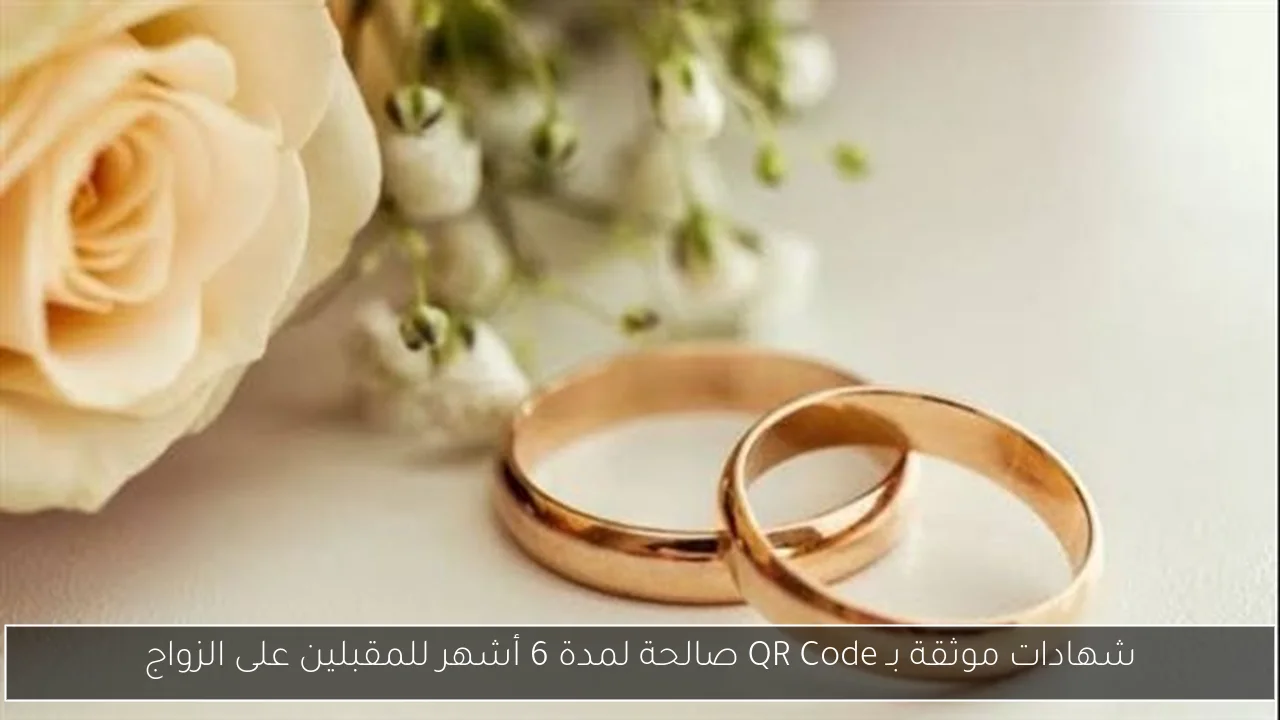 شهادات موثقة بـ QR Code صالحة لمدة 6 أشهر للمقبلين على الزواج