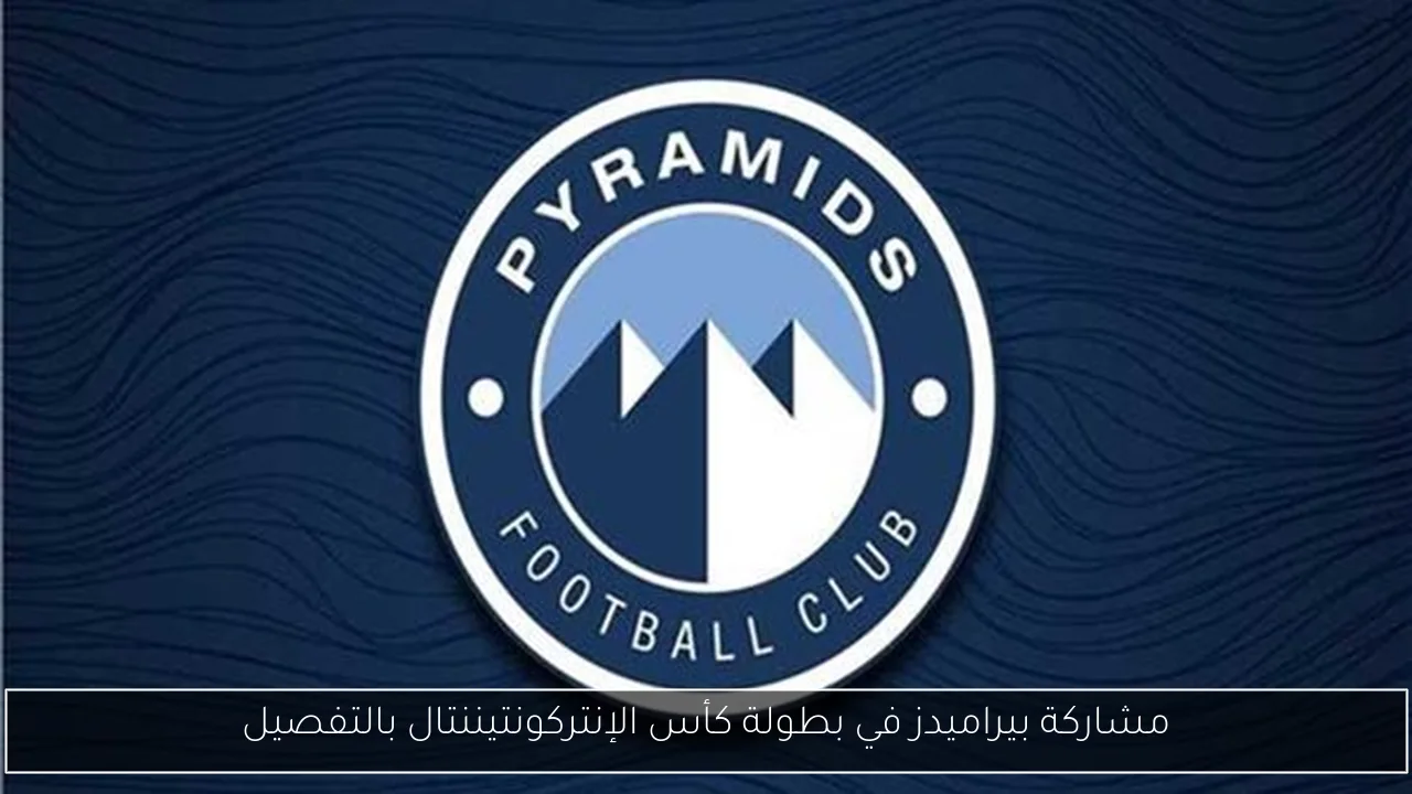مشاركة بيراميدز في بطولة كأس الإنتركونتيننتال بالتفصيل
