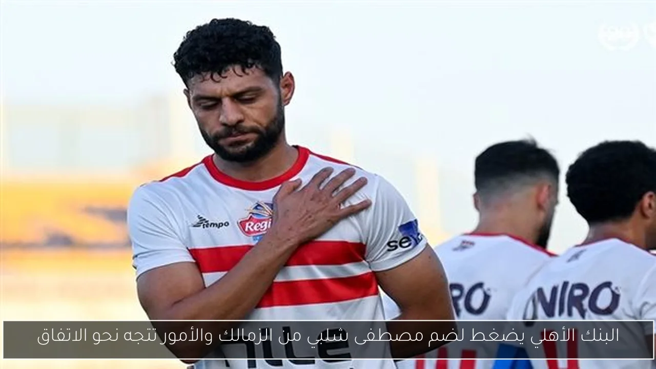 البنك الأهلي يضغط لضم مصطفى شلبي من الزمالك والأمور تتجه نحو الاتفاق