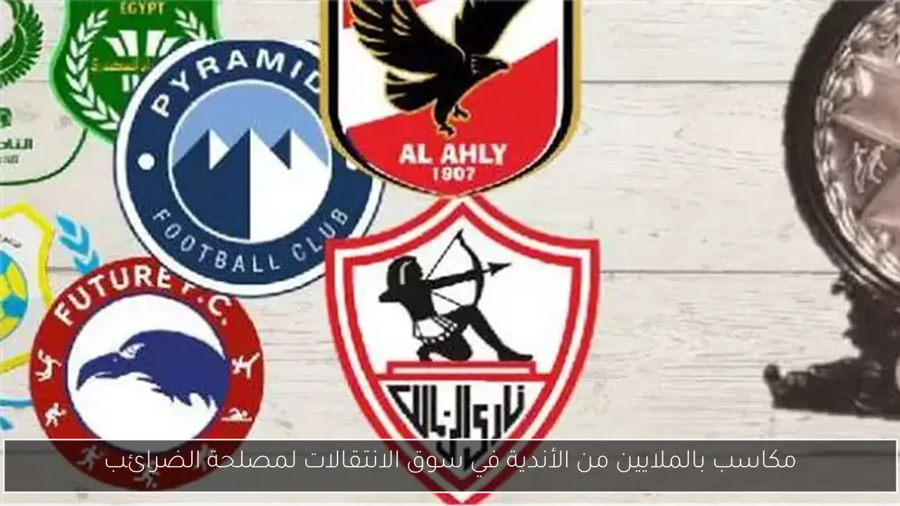 مكاسب بالملايين من الأندية في سوق الانتقالات لمصلحة الضرائب