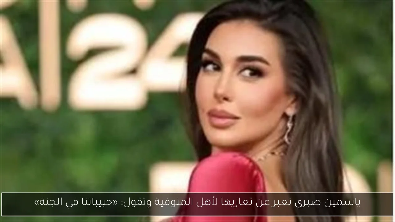 ياسمين صبري تعبر عن تعازيها لأهل المنوفية وتقول: «حبيباتنا في الجنة»
