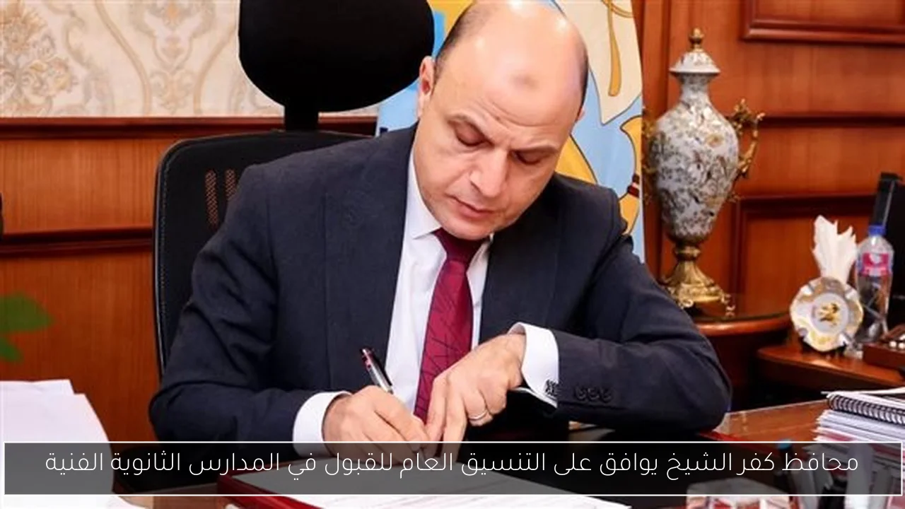 محافظ كفر الشيخ يوافق على التنسيق العام للقبول في المدارس الثانوية الفنية