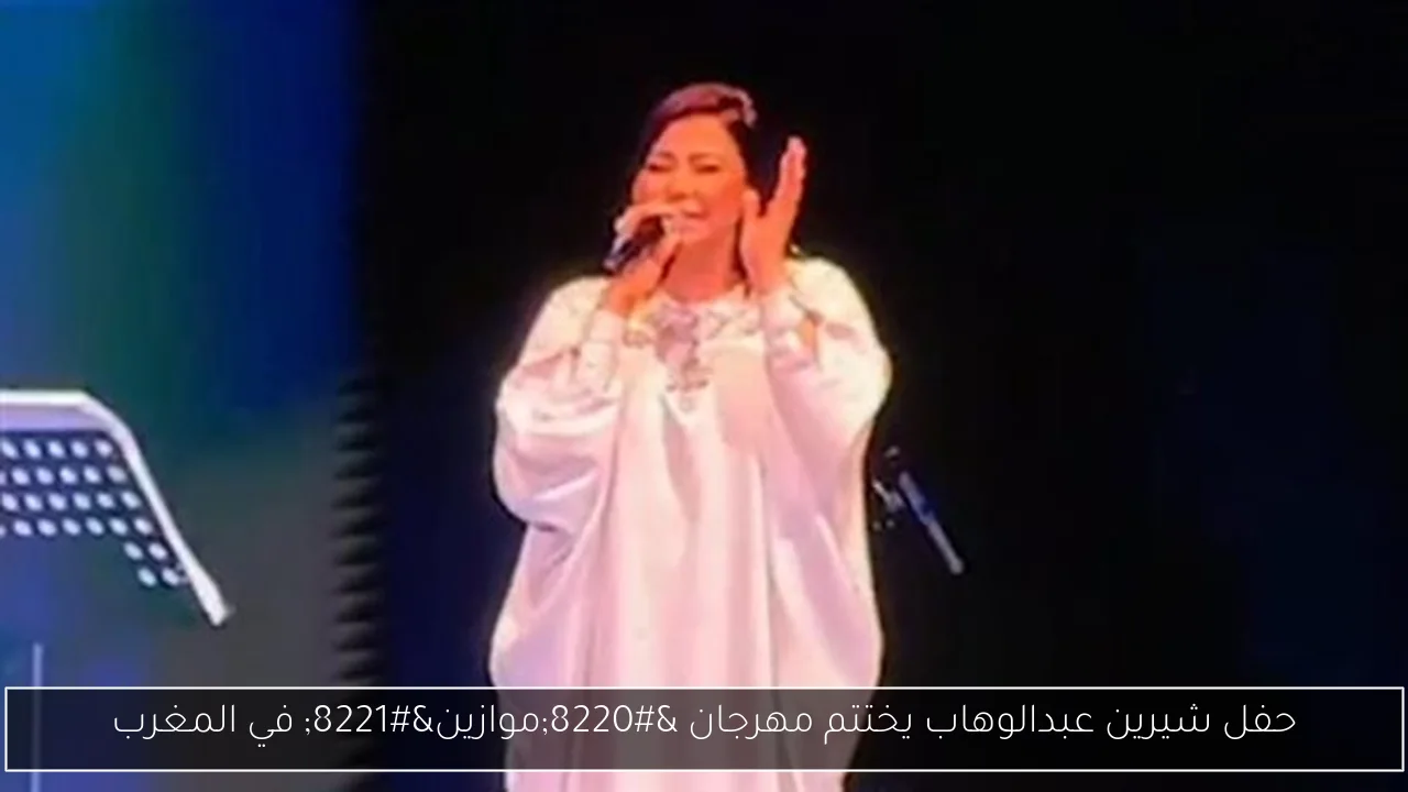 حفل شيرين عبدالوهاب يختتم مهرجان “موازين” في المغرب
