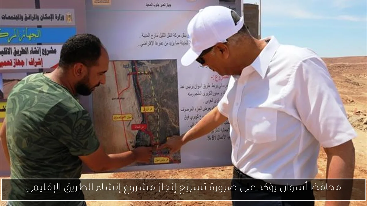 محافظ أسوان يؤكد على ضرورة تسريع إنجاز مشروع إنشاء الطريق الإقليمي